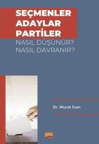 Seçmenler Adaylar Partiler Nasıl Düşünür? Nasıl Davranır? - Murat İnan - Nobel Bilimsel Eserler