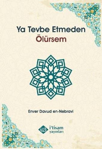 Ya Tevbe Etmeden Ölürsem - Enver Davud En-Nebravi - İ'tisam Yayınları