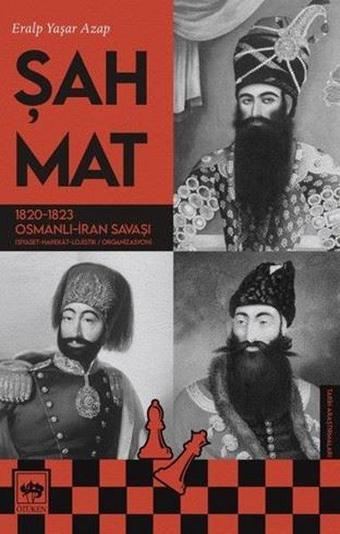 Şah Mat: 1820-1823 Osmanlı - İran Savaşı - Eralp Yaşar Azap - Ötüken Neşriyat