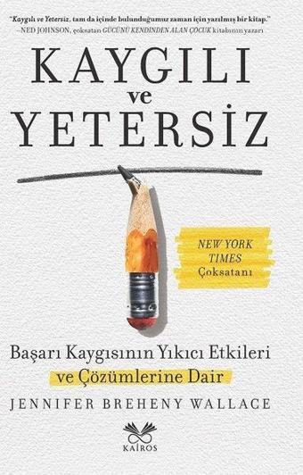 Kaygılı ve Yetersiz - Başarı Kaygısının Yıkıcı Etkileri ve Çözümlerine Dair - Jennifer Breheny Wallace - Kairos Kitap