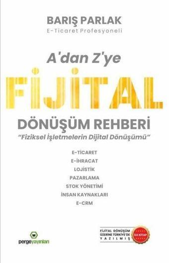 A'dan Z'ye Fijital Dönüşüm Rehberi - Fiziksel İşletmelerin Dijital Dönüşümü - Barış Parlak - Perge Yayınları