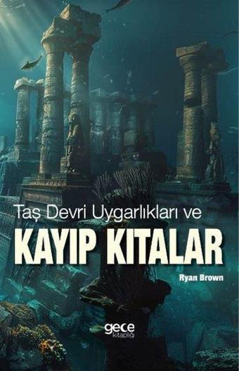 Taş Devri Uygarlıkları ve Kayıp Kıtalar - Ryan Brown - Gece Kitaplığı