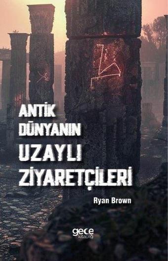 Antik Dünyanın Uzaylı Ziyaretçileri - Ryan Brown - Gece Kitaplığı