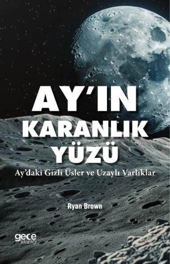 Ayın Karanlık Yüzü - Aydaki Gizli Üsler ve Uzaylı Varlıklar - Ryan Brown - Gece Kitaplığı