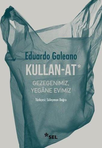 Kullan - At: Gezegenimiz, Yegane Evimiz - Eduardo Galeano - Sel Yayıncılık