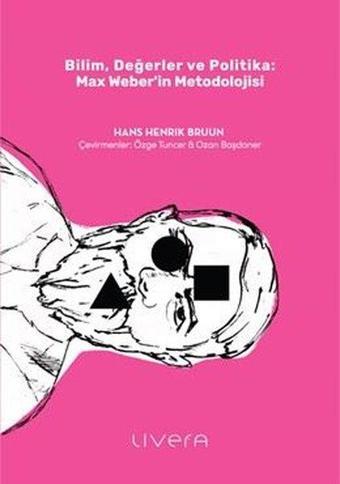 Bilim Değerler ve Politika: Max Weber'in Metodolojisi - Hans Henrik Bruun - Livera Yayınevi