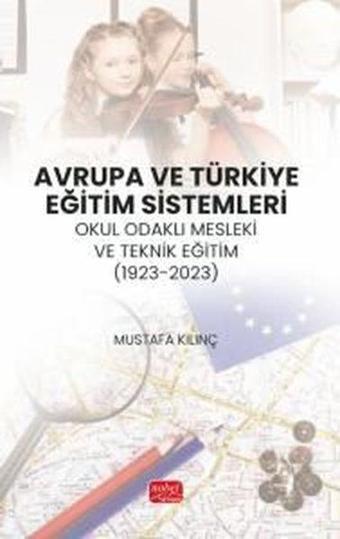 Avrupa ve Türkiye Eğitim Sistemleri - Okul Odaklı Mesleki ve Teknik Eğitim (1923 - 2023) - Mustafa Kılınç - Nobel Bilimsel Eserler