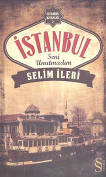 İstanbul Seni Unutmadım - Selim İleri - Everest Yayınları