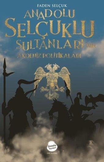 Anadolu Selçuklu Sultanları'nın Akdeniz Politikaları - Faden Selçuk - Sinada Yayınevi