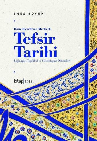 Dönemlendirme Merkezli Tefsir Tarihi - Başlangıç, Teşekkül ve Sistemleşme Dönemleri - Enes Büyük - Kitap Arası