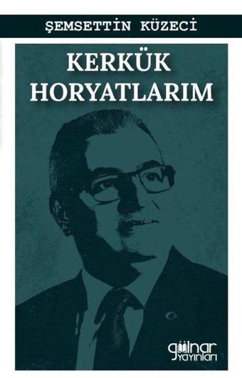 Kerkük Horyatlarım - Şemsettin Küzeci - Gülnar Yayınları