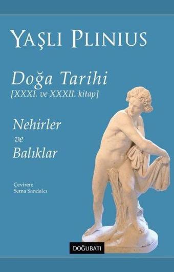 Doğa Tarihi 31. ve 32. Kitap - Nehirler ve Balıklar - Yaşlı Plinius - Doğu Batı Yayınları