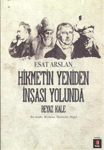 Hikmetin Yeniden İnşası Yolunda - Beyaz Kale - Esat Arslan - Kapı Yayınları