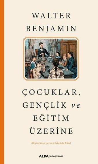 Çocuklar Gençlik ve Eğitim Üzerine - Walter Benjamin - Alfa Yayıncılık