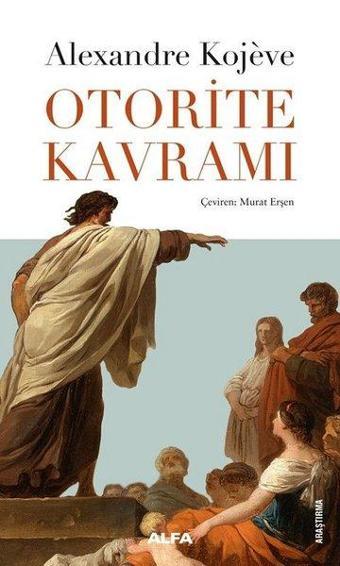 Otorite Kavramı - Alexandre Kojeve - Alfa Yayıncılık