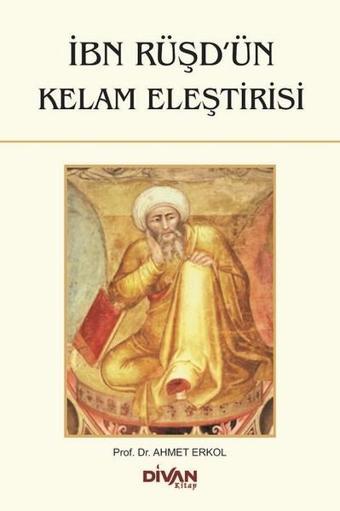 İbn Rüşd'ün Kelam Eleştirisi - Ahmet Erkol - Divan Kitap