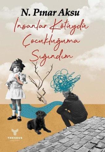 İnsanlar Kötüydü Çocukluğuma Sığındım - N. Pınar Aksu - Theseus Yayınevi