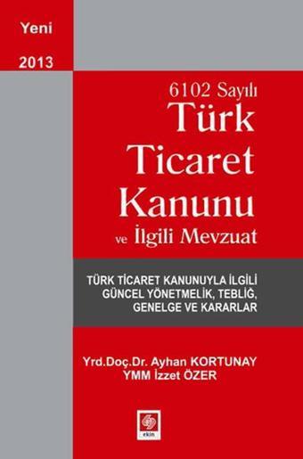 6102 Sayılı Türk Ticaret Kanunu ve İlgili Mevzuat - İzzet Özer - Ekin Basım Yayın