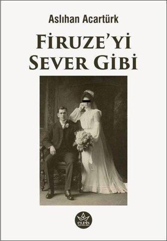 Firuze'yi Sever Gibi - Aslıhan Acartürk - Elpis Yayınları