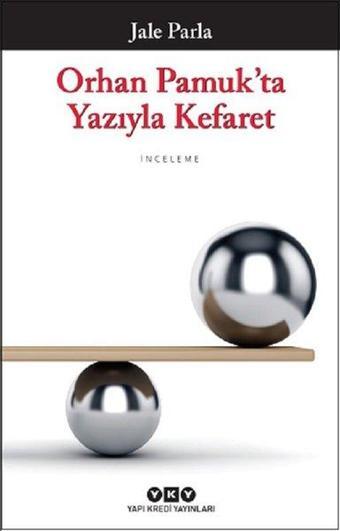 Orhan Pamuk'ta Yazıyla Kefaret - Jale Parla - Yapı Kredi Yayınları