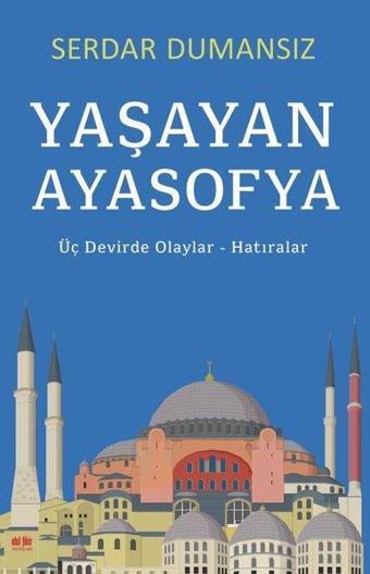 Yaşayan Ayasofya: Üç Devirde Olaylar-Hatıralar - Serdar Dumansız - Akıl Fikir Yayınları