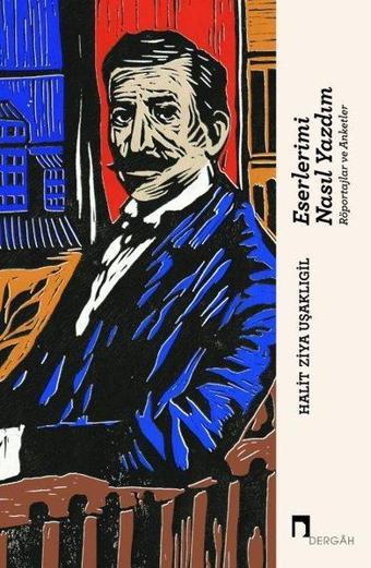 Eserlerimi Nasıl Yazdım - Röportajlar ve Anketler - Halid Ziya Uşaklıgil - Dergah Yayınları