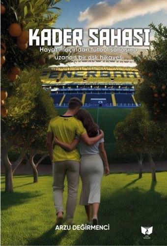 Kader Sahası - Hayat Maçından Futbol Sahasına Uzanan Bir Aşk Hikayesi - Arzu Değirmenci - Ateş Yayınları