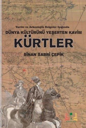 Dünya Kültürünü Yeşerten Kavim Kürtler - Tarihi ve Arkeolojik Belgeler Işığında - Sinan Sabri Çepik - Sidar Yayınları