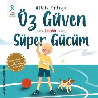 Öz Güven Benim Süper Gücüm - Kendine İnanmak ve Öz Güven Geliştirmek Hakkında Bir Çocuk Kitabı - Alicia Ortego - Çocuk Gelişimi Yayınları