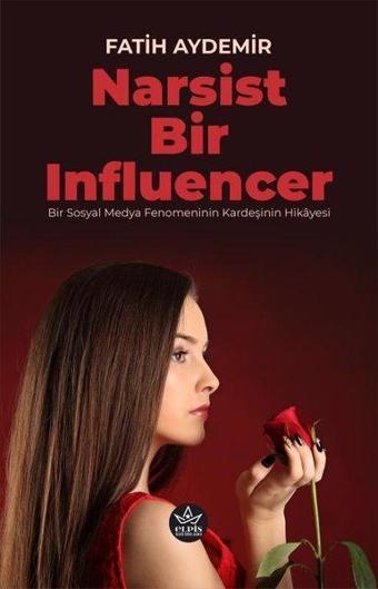 Narsist Bir Influencer - Bir Sosyal Medya Fenomeninin Kardeşinin Hikayesi - Fatih Aydemir - Elpis Yayınları