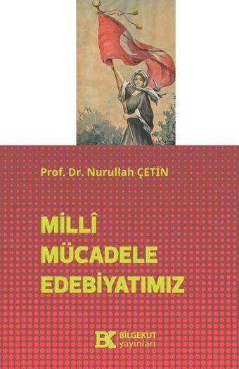 Milli Mücadele Edebiyatımız - Nurullah Çetin - Bilgekut Yayınları