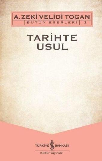 Tarihte Usul-Bütün Eserleri 2 - A. Zeki Velidi Togan - İş Bankası Kültür Yayınları