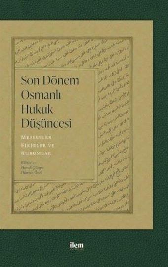 Son Dönem Osmanlı Hukuk Düşüncesi: Meseleler - Fikirler ve Kurumlar - Kolektif  - İlem Yayınları