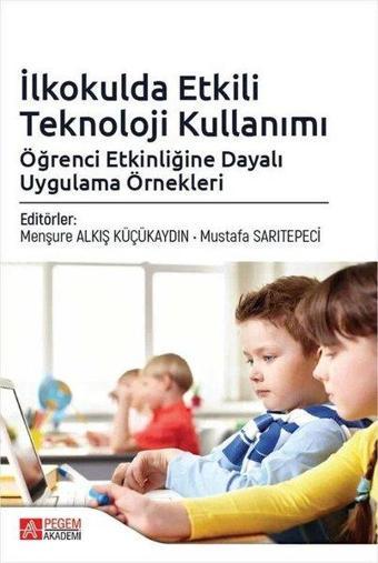 İlkokulda Etkili Teknoloji Kullanımı: Öğrenci Etkinliğine Dayalı Uygulama Örnekleri - Kolektif  - Pegem Akademi Yayıncılık