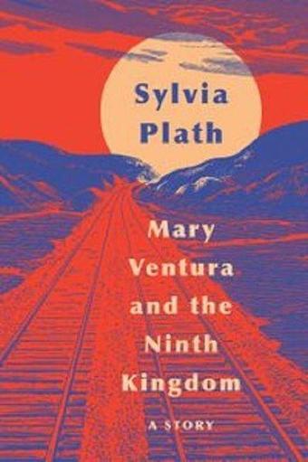 Mary Ventura and the Ninth Kingdom: A Story - Sylvia Plath - PERENNIAL