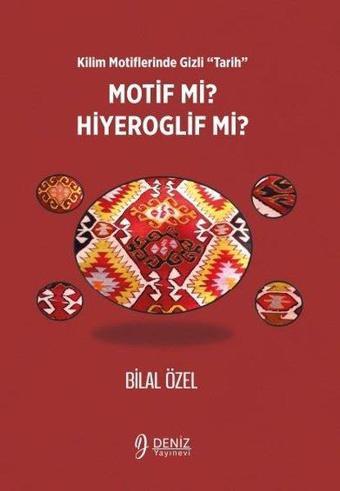 Motif mi? Hiyeroglif mi? Kilim Motiflerinde Gizli Tarih - Bilal Özel - Deniz Yayınevi