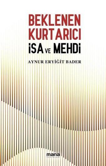 Beklenen Kurtarıcı İsa ve Mehdi - Aynur Eryiğit Bader - Mana Yayınları