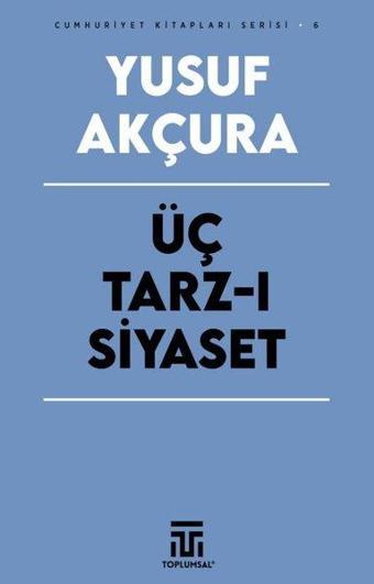 Üç Tarz-ı Siyaset - Cumhuriyet Kitapları Serisi 6 - Yusuf Akçura - Toplumsal Kitap