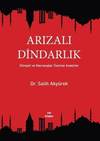 Arızalı Dindarlık: Zihniyet ve Davranışlar Üzerine Analizler - Salih Akyürek - Çatı Kitapları Yayınevi