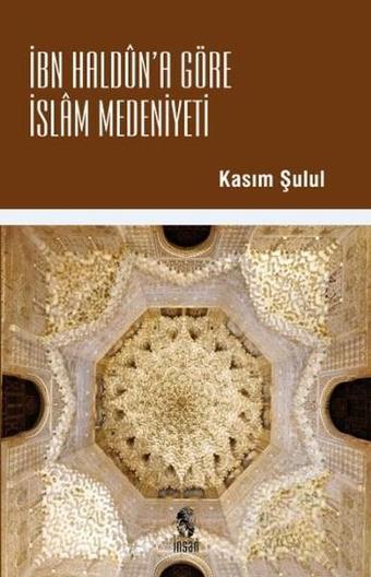 İbn Haldun'a Göre İslam Medeniyeti - Kasım Şulul - İnsan Yayınları