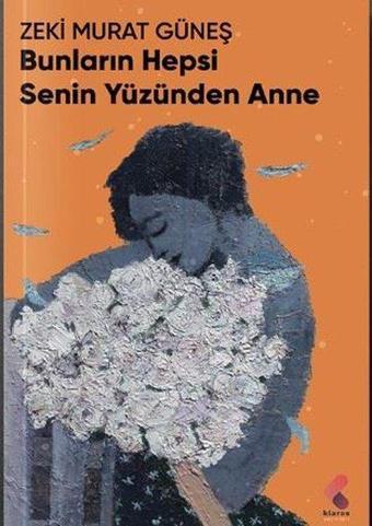 Bunların Hepsi Senin Yüzünden Anne - Zeki Murat Güneş - Klaros Yayınları