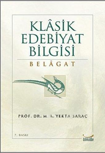 Klasik Edebiyat Bilgisi Belagat - M. A. Yekta Saraç - Gökkubbe