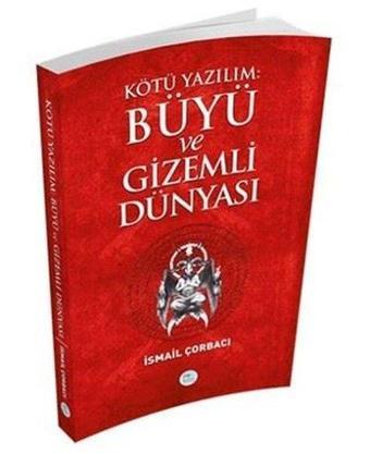 Kötü Yazılım Büyü ve Gizemli Dünyası - İsmail Çorbacı - Mavi Çatı Yayınları