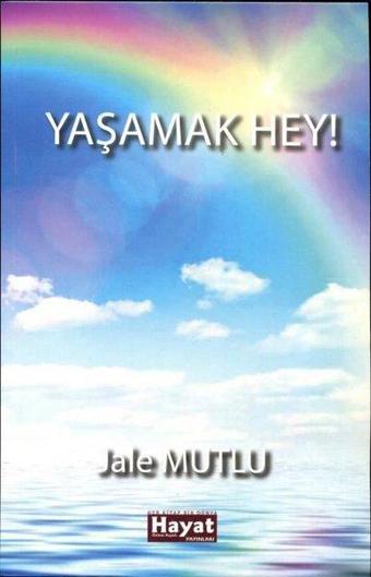 Yaşamak Hey! - Jale Mutlu - Hayat Özlem Kayalı Yayınları