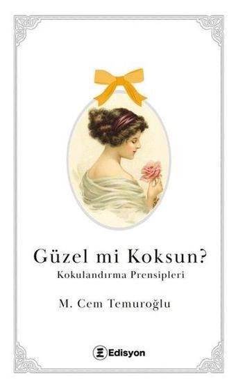 Güzel mi Koksun? Kokulandırma Prensipleri - M. Cem Temuroğlu - Edisyon Kitap