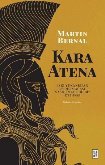 Kara Atena - Eski Yunanistan Uydurmacası Nasıl İmal Edildi? 1785 - 1985 - Martin Bernal - Ketebe