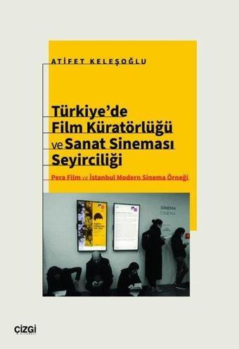 Türkiye'de Film Küratörlüğü ve Sanat Sineması Seyirciliği - Pera Film ve İstanbul Modern Sinema Örne - Atifet Keleşoğlu - Çizgi Kitabevi