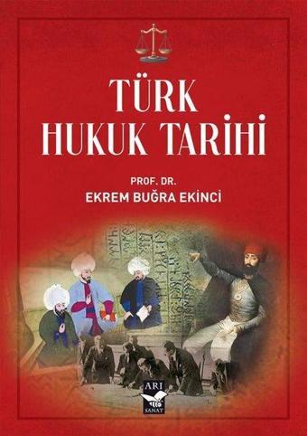 Türk Hukuk Tarihi - Ekrem Buğra Ekinci - Arı Sanat Yayınevi