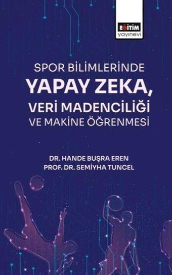 Spor Bilimlerinde Yapay Zeka, Veri Madenciliği ve Makine Öğrenmesi - Hande Buşra Eren - Eğitim Yayınevi