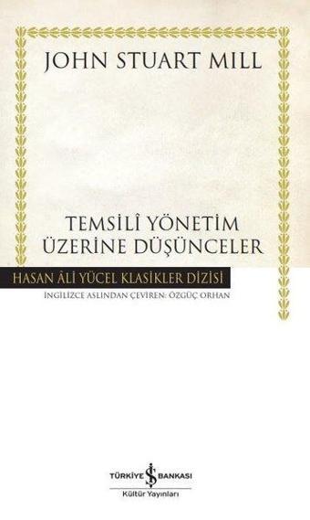 Temsili Yönetim Üzerine Düşünceler - Hasan Ali Yücel Klasikler - John Stuart Mill - İş Bankası Kültür Yayınları